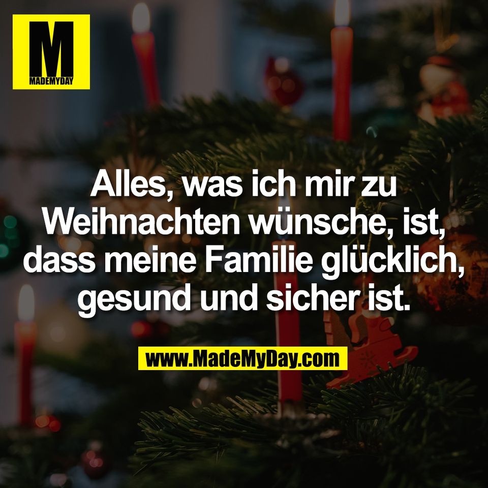 Alles, was ich mir zu<br />
Weihnachten wünsche, ist,<br />
dass meine Familie glücklich,<br />
gesund und sicher ist.
