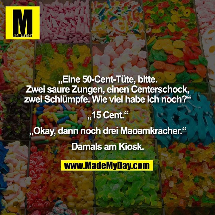 „Eine 50-Cent-Tüte, bitte. Zwei saure Zungen, einen Centerschock, zwei Schlümpfe. Wie viel habe ich noch?“ „15 Cent.“ „Okay, dann noch drei Maoamkracher.“ Damals am Kiosk.