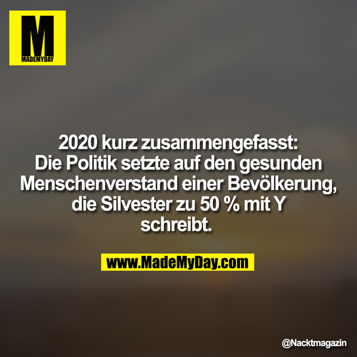 2020 kurz zusammengefasst: Die Politik setzt auf den gesunden Menschenverstand einer Bevölkerung, die Silvester zu 50 % mit Y schreibt.