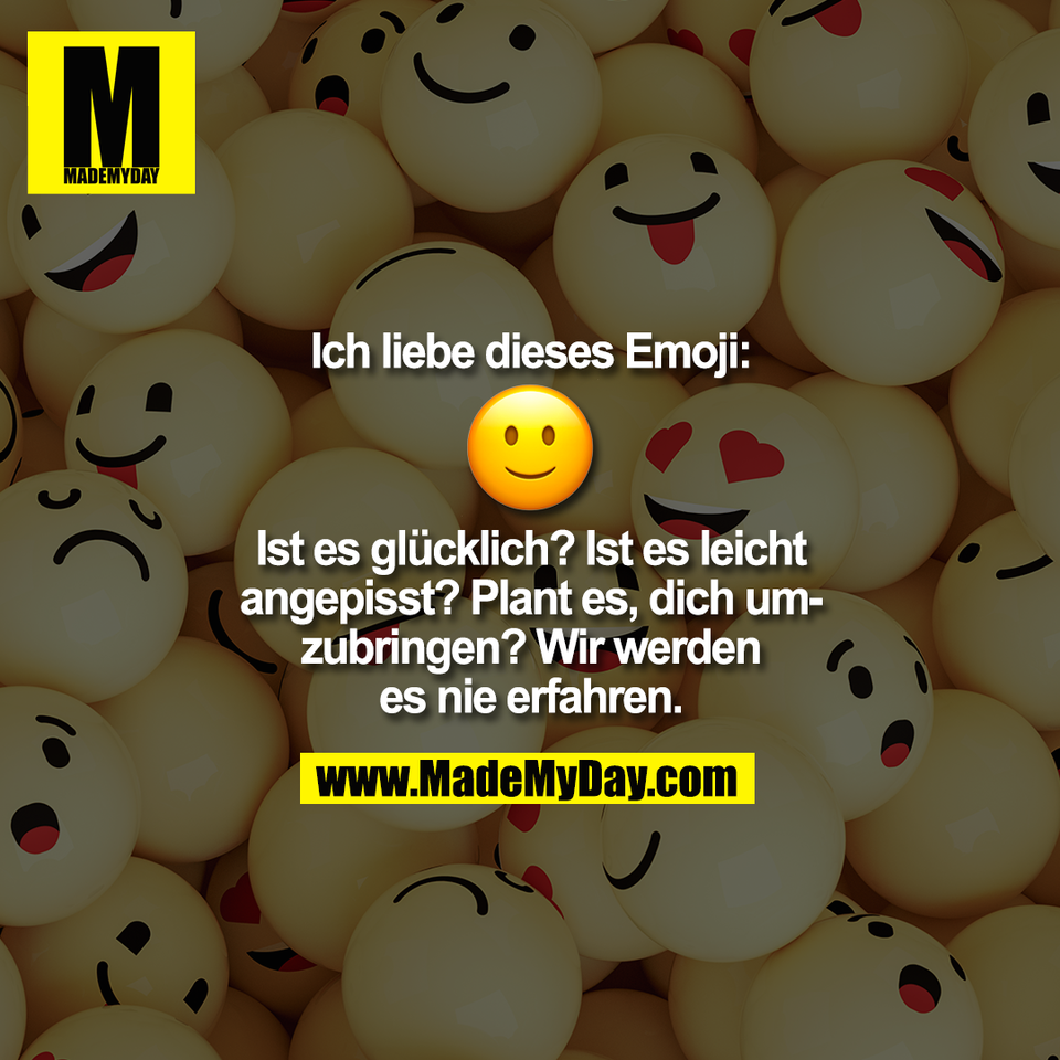 Ich liebe dieses Emoji:<br />
<br />
<br />
 🙂 Ist es glücklich? Ist es leicht<br />
angepisst? Plant es, dich um-<br />
zubringen? Wir werden<br />
es nie erfahren.
