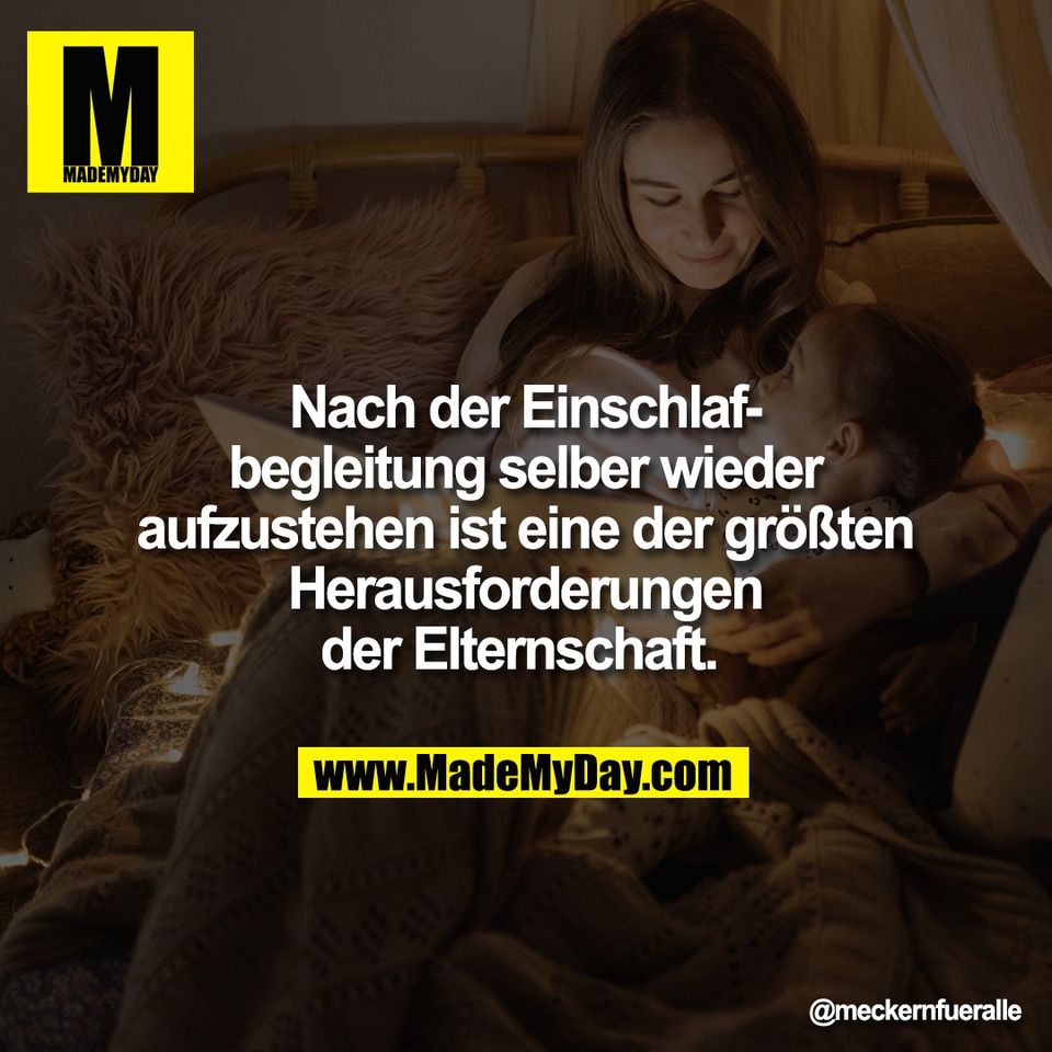 Nach der Einschlaf-<br />
begleitung selber wieder<br />
aufzustehen ist eine der größten<br />
Herausforderungen<br />
der Elternschaft. 