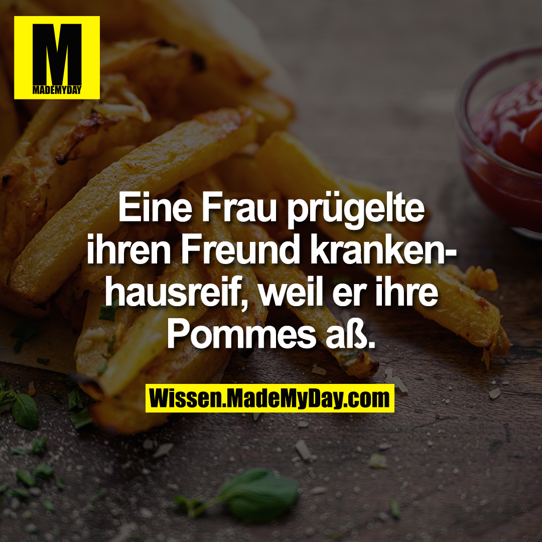 Eine Frau prügelte ihren Freund krankenhausreif, weil er ihre Pommes aß.
