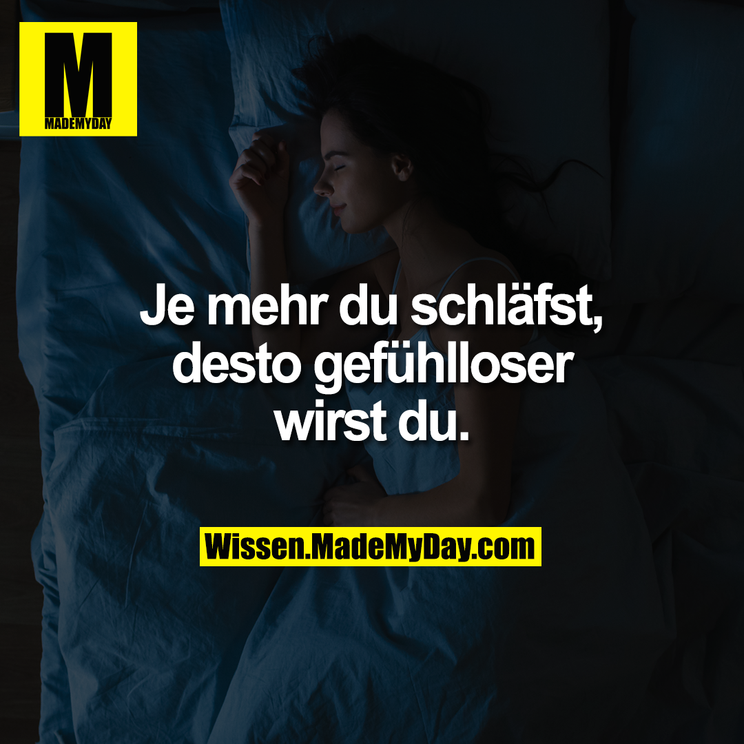 Je mehr du schläfst, desto gefühlloser wirst du.
