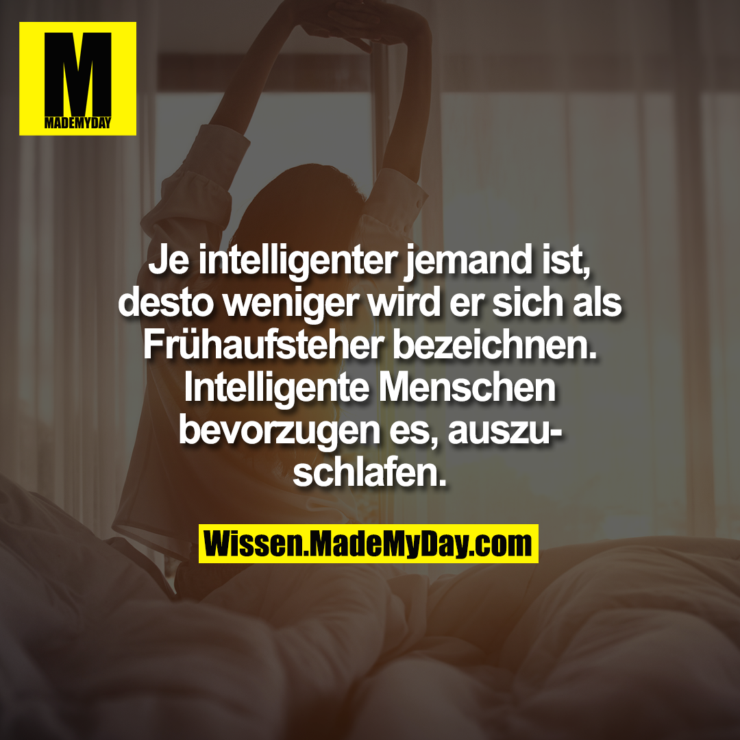 Je intelligenter jemand ist, desto weniger wird er sich als Frühaufsteher bezeichnen. Intelligente Menschen bevorzugen es auszuschlafen.