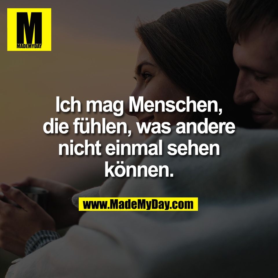 Ich mag Menschen,<br />
die fühlen, was andere<br />
nicht einmal sehen<br />
können.