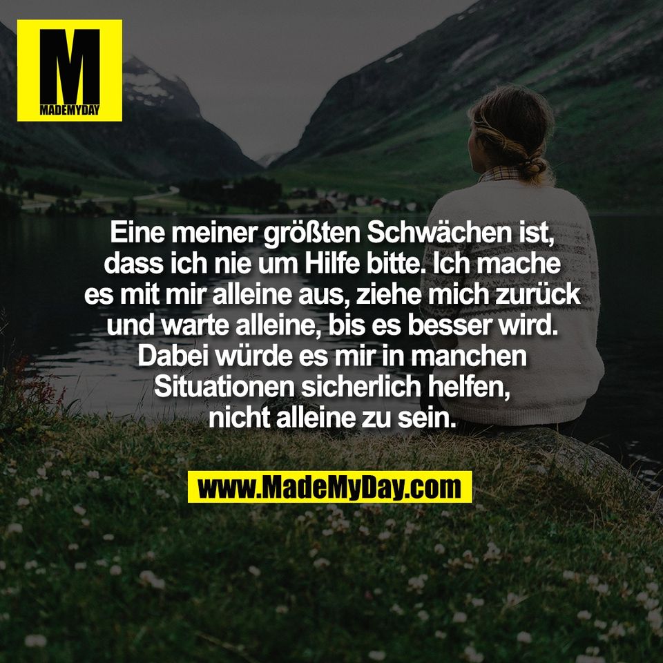Eine meiner größten Schwächen ist,<br />
dass ich nie um Hilfe bitte. Ich mache<br />
es mit mir alleine aus, ziehe mich zurück<br />
und warte alleine, bis es besser wird.<br />
Dabei würde es mir in manchen<br />
Situationen sicherlich helfen,<br />
nicht alleine zu sein.