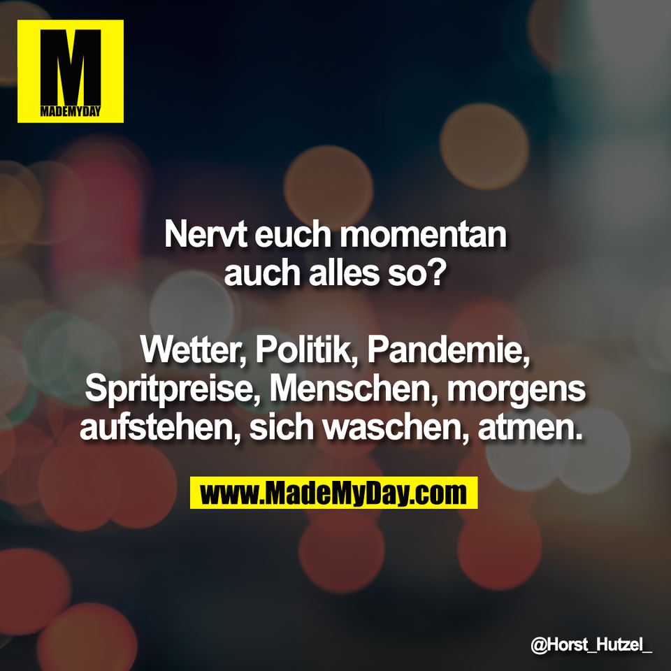 Nervt euch momentan<br />
auch alles so?<br />
<br />
Wetter, Politik, Pandemie,<br />
Spritpreise, Menschen, morgens<br />
aufstehen, sich waschen, atmen.
