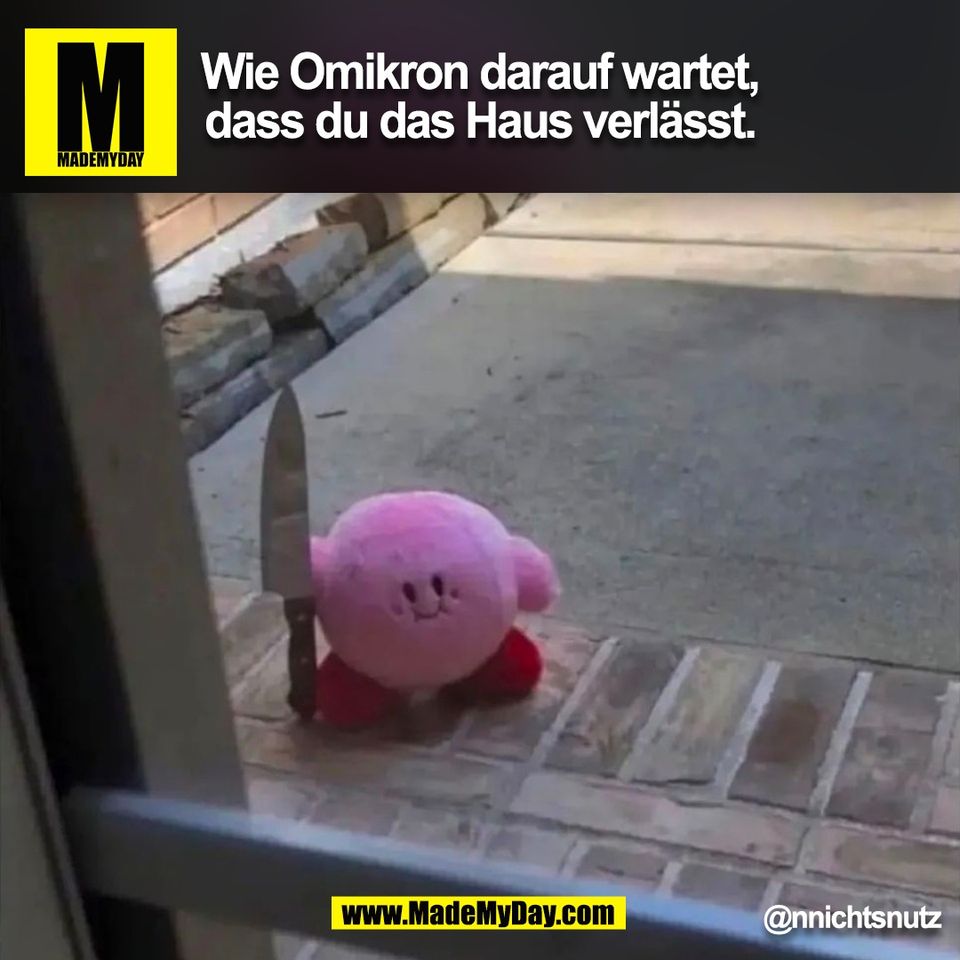 Wie Omikron darauf wartet,<br />
dass du das Haus verlässt.<br />
@nnichtsnutz<br />
(BILD)