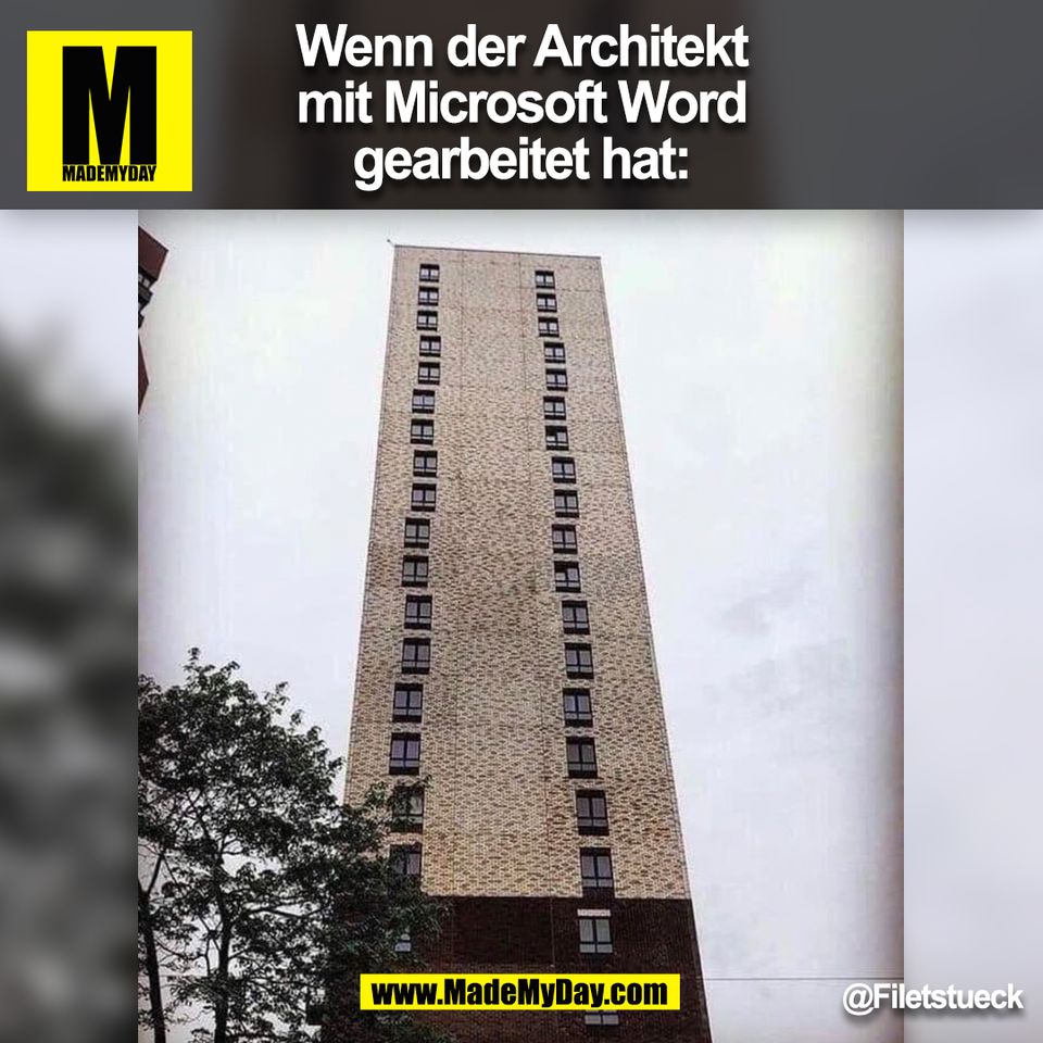 Wenn der Architekt<br />
mit Microsoft Word<br />
gearbeitet hat:<br />
@FiIetstueck<br />
(BILD)