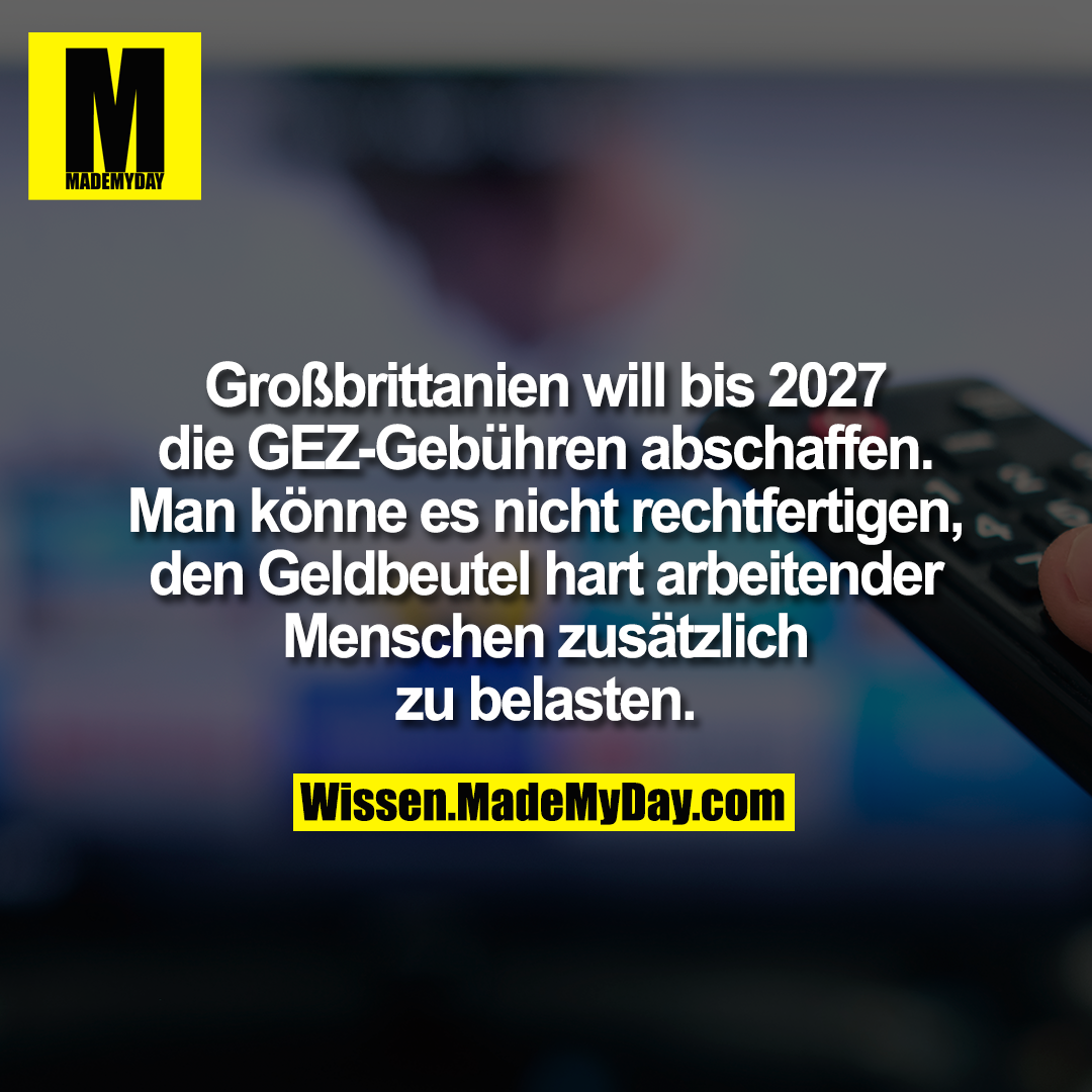 Großbrittanien will bis 2027 die GEZ-Gebühren abschaffen. Man könne es nicht rechtfertigen, den Geldbeutel hart arbeitender Menschen zusätzlich zu belasten.