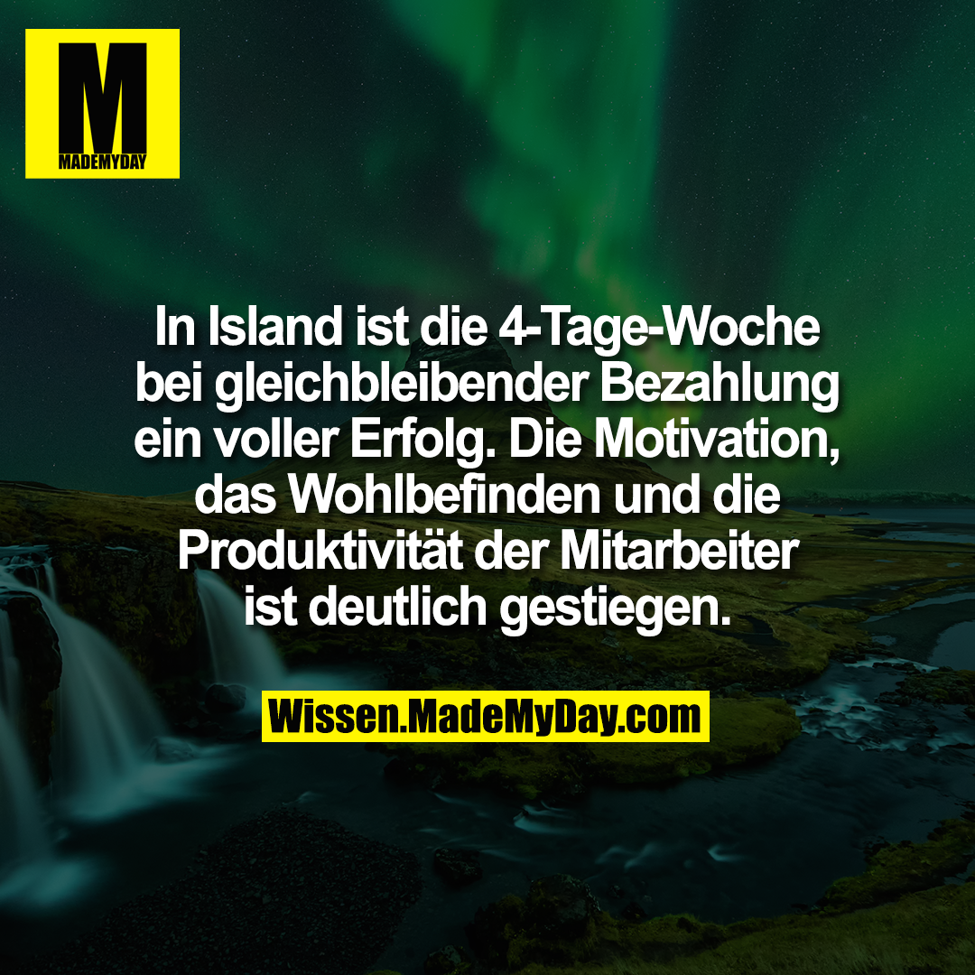 In Island ist die 4-Tage-Woche bei gleichbleibender Bezahlung ein voller Erfolg. Die Motivation, das Wohlbefinden und die Produktivität der Mitarbeiter ist deutlich gestiegen.