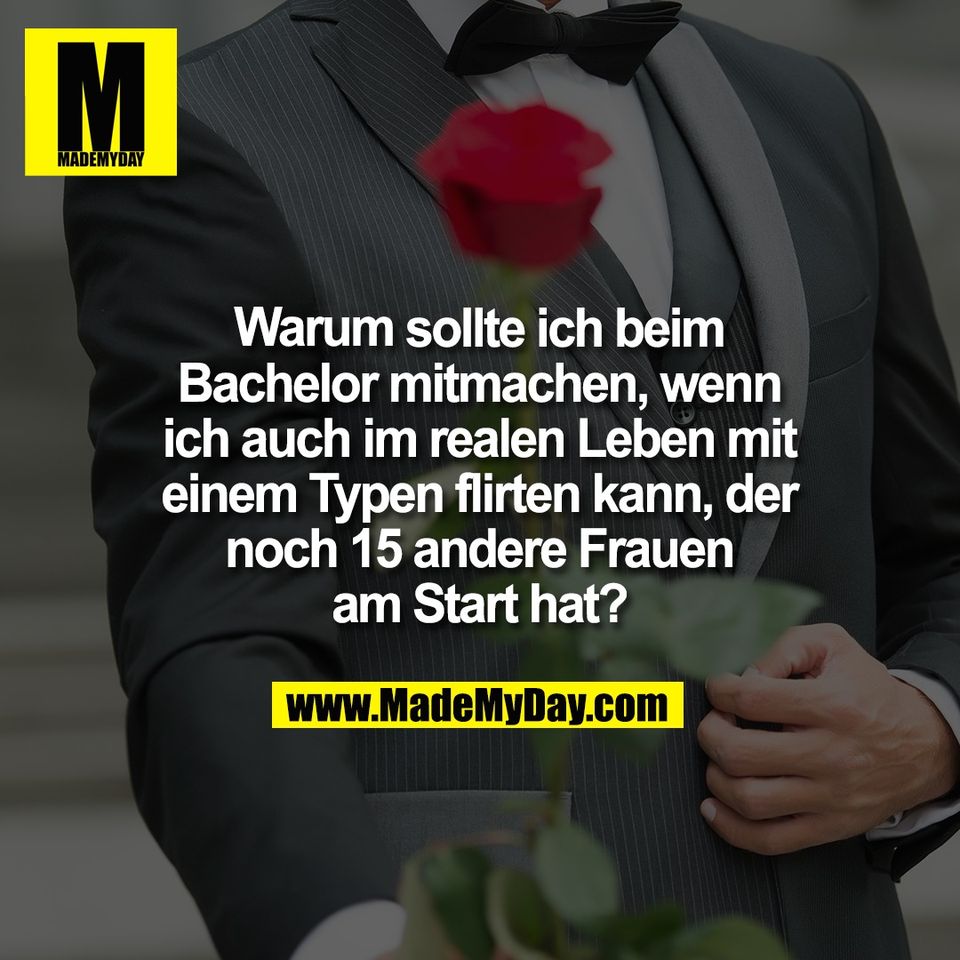 Warum sollte ich beim<br />
Bachelor mitmachen, wenn<br />
ich auch im realen Leben mit<br />
einem Typen flirten kann, der<br />
noch 15 andere Frauen<br />
am Start hat?