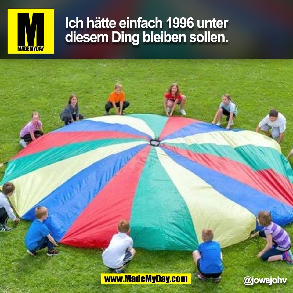 Ich hätte einfach 1996 unter<br />
diesem Ding bleiben sollen.<br />
@jowajohv<br />
(BILD)