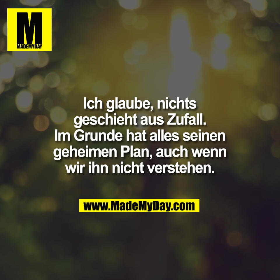 Ich glaube, nichts<br />
geschieht aus Zufall.<br />
Im Grunde hat alles seinen<br />
geheimen Plan, auch wenn<br />
wir ihn nicht verstehen.