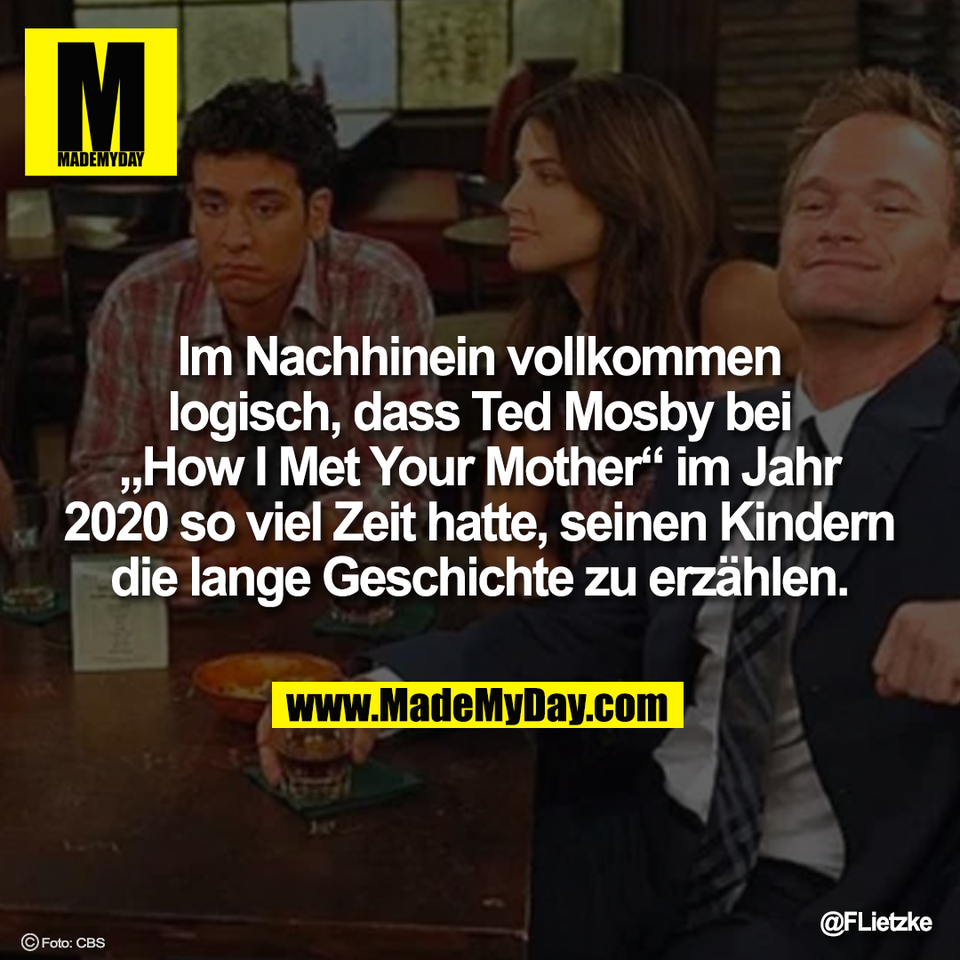Im Nachhinein vollkommen<br />
logisch, dass Ted Mosby bei<br />
„How I Met Your Mother“ im Jahr<br />
2020 so viel Zeit hatte, seinen Kindern<br />
die lange Geschichte zu erzählen.