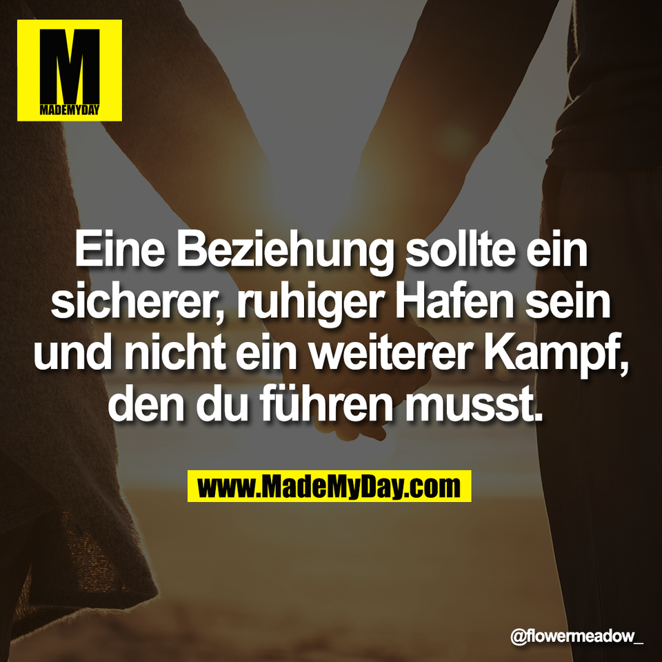Eine Beziehung sollte ein<br />
sicherer, ruhiger Hafen sein<br />
und nicht ein weiterer Kampf,<br />
den du führen musst.