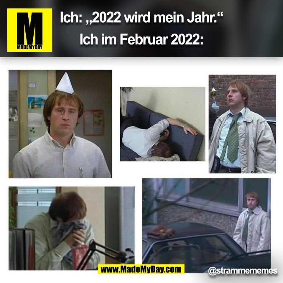 Ich: „2022 wird mein Jahr.“<br />
<br />
Ich im Februar 2022:<br />
<br />
@strammememes<br />
(BILD)