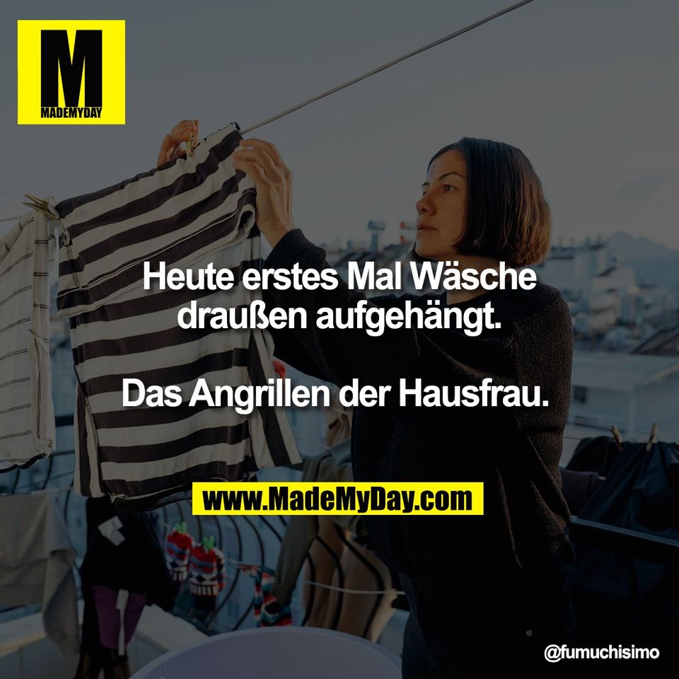 Heute erstes Mal Wäsche<br />
draußen aufgehängt.<br />
<br />
Das Angrillen der Hausfrau.
