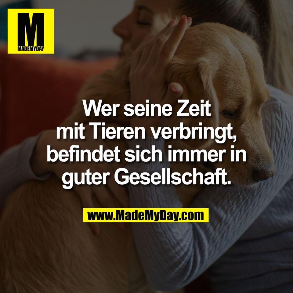 Wer seine Zeit<br />
mit Tieren verbringt,<br />
befindet sich immer in<br />
guter Gesellschaft.