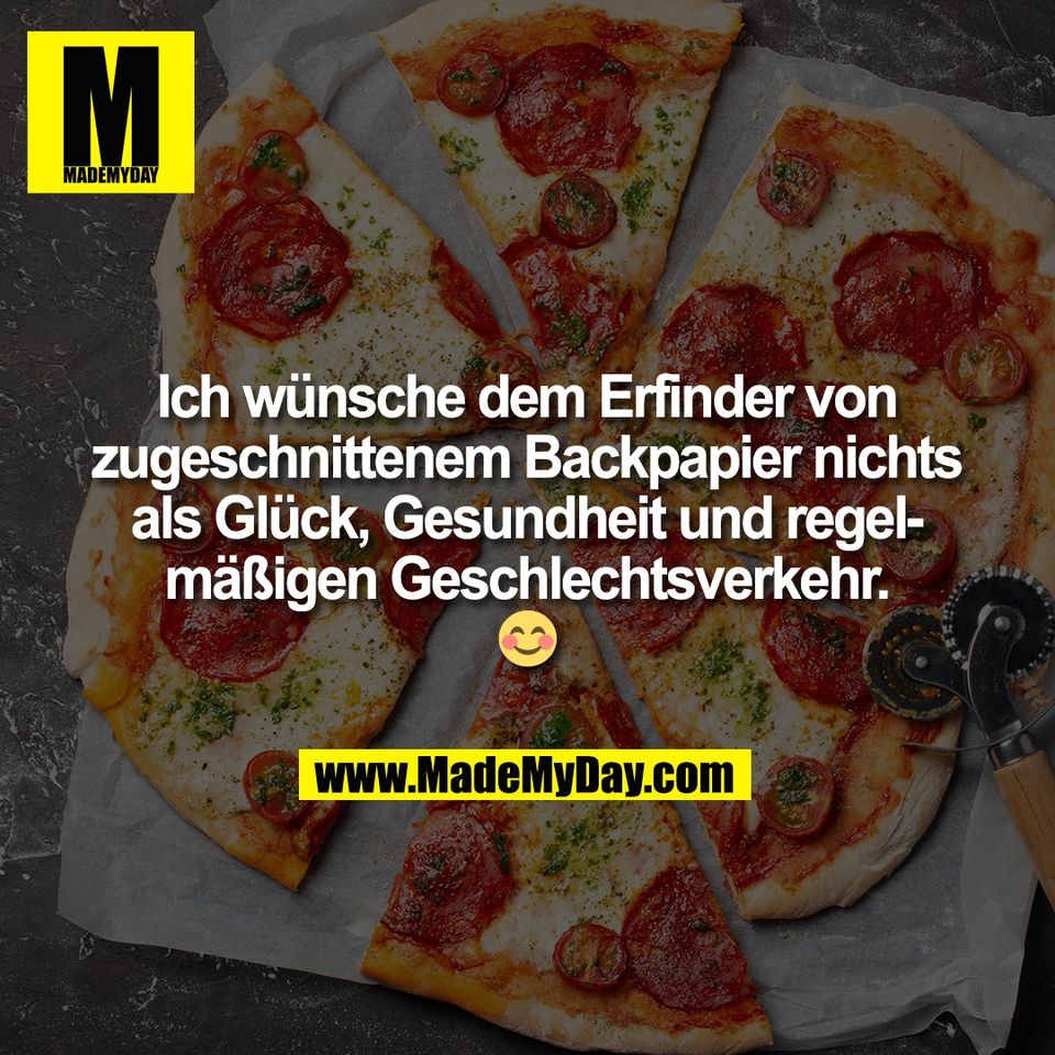 Ich wünsche dem Erfinder von<br />
zugeschnittenem Backpapier nichts<br />
als Glück, Gesundheit und regel-<br />
mäßigen Geschlechtsverkehr.<br />
😊