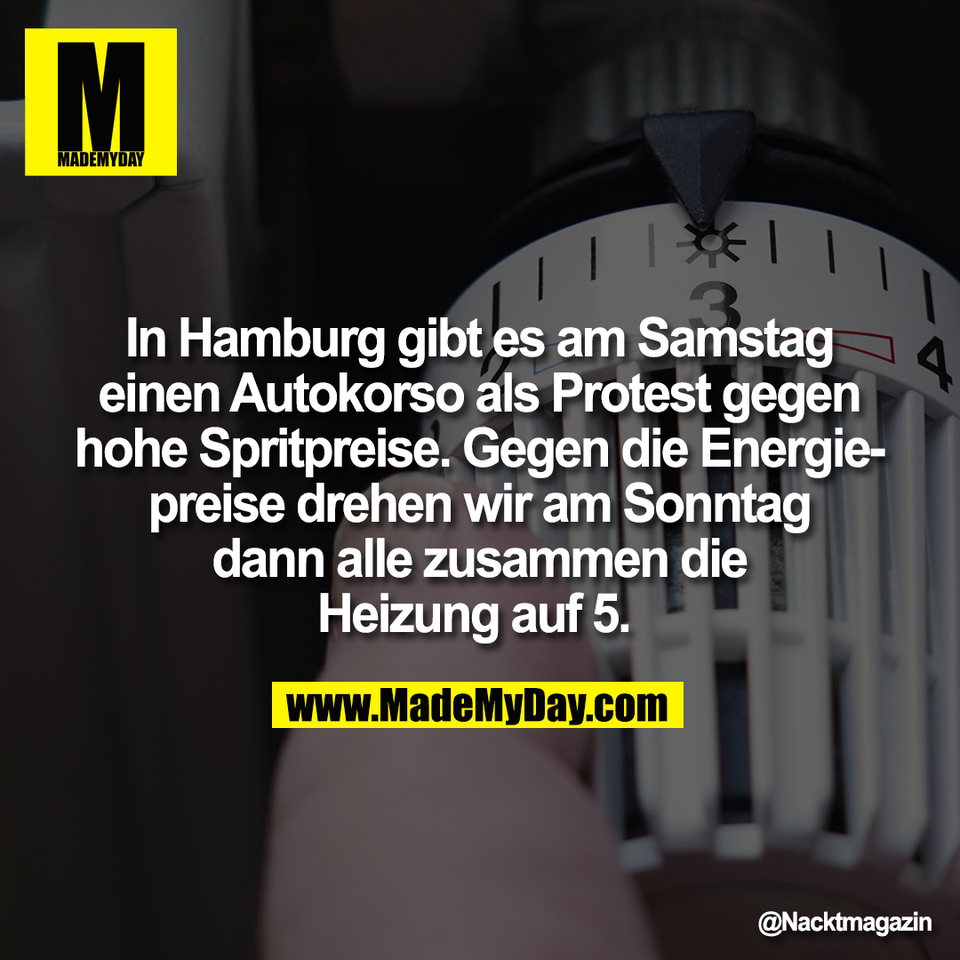 In Hamburg gibt es am Samstag<br />
einen Autokorso als Protest gegen<br />
hohe Spritpreise. Gegen die Energie-<br />
preise drehen wir am Sonntag<br />
dann alle zusammen die<br />
Heizung auf 5.