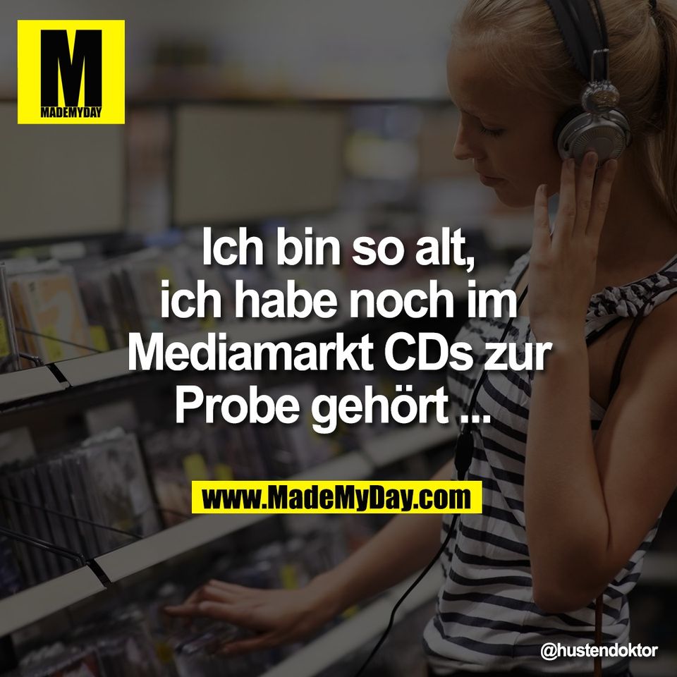 Ich bin so alt,<br />
ich habe noch im<br />
Mediamarkt CDs zur<br />
Probe gehört ...