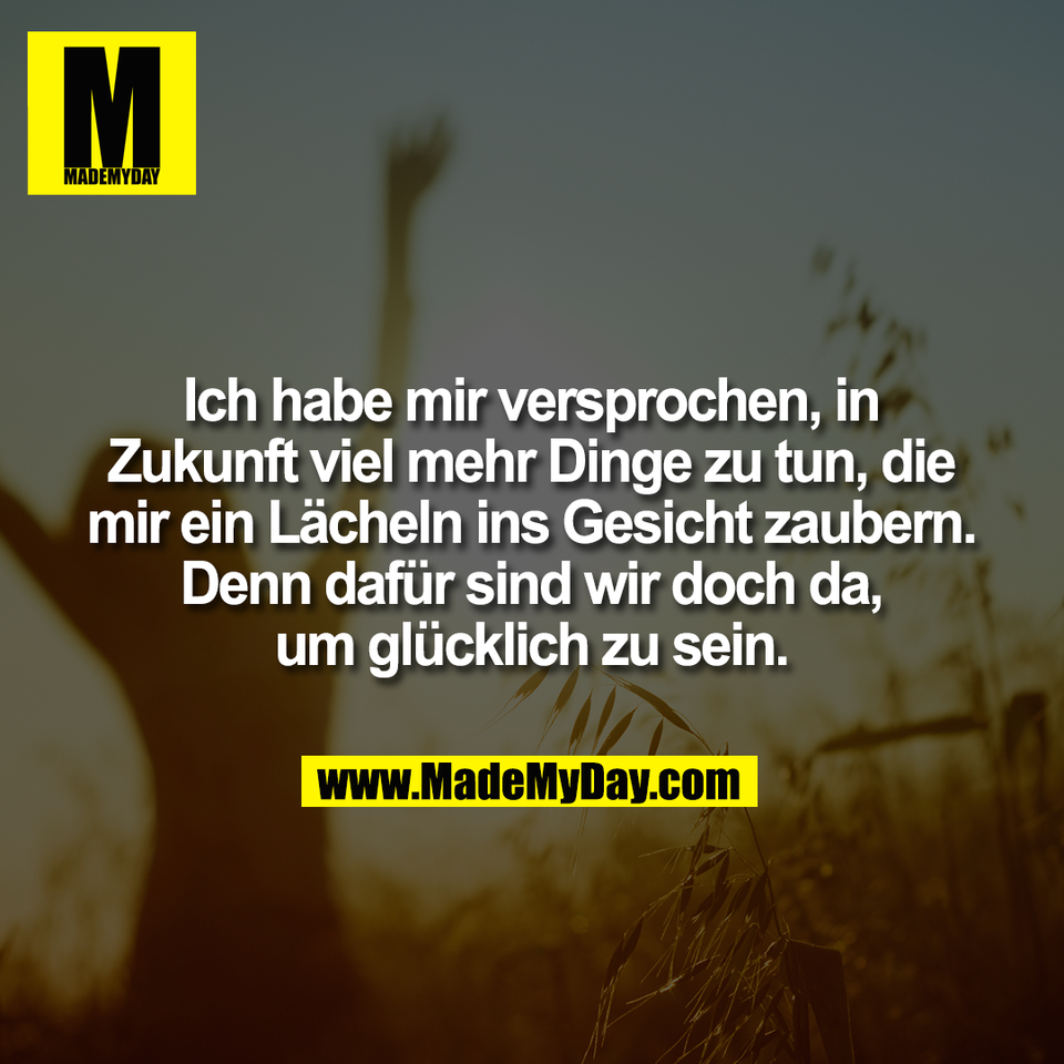 Ich habe mir versprochen, in<br />
Zukunft viel mehr Dinge zu tun, die<br />
mir ein Lächeln ins Gesicht zaubern.<br />
Denn dafür sind wir doch da,<br />
um glücklich zu sein.