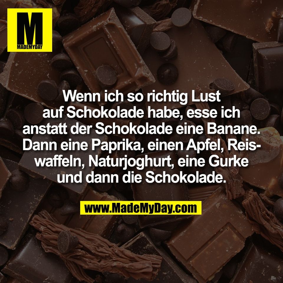 Wenn ich so richtig Lust<br />
auf Schokolade habe, esse ich<br />
anstatt der Schokolade eine Banane.<br />
Dann eine Paprika, einen Apfel, Reis-<br />
waffeln, Naturjoghurt, eine Gurke<br />
und dann die Schokolade.