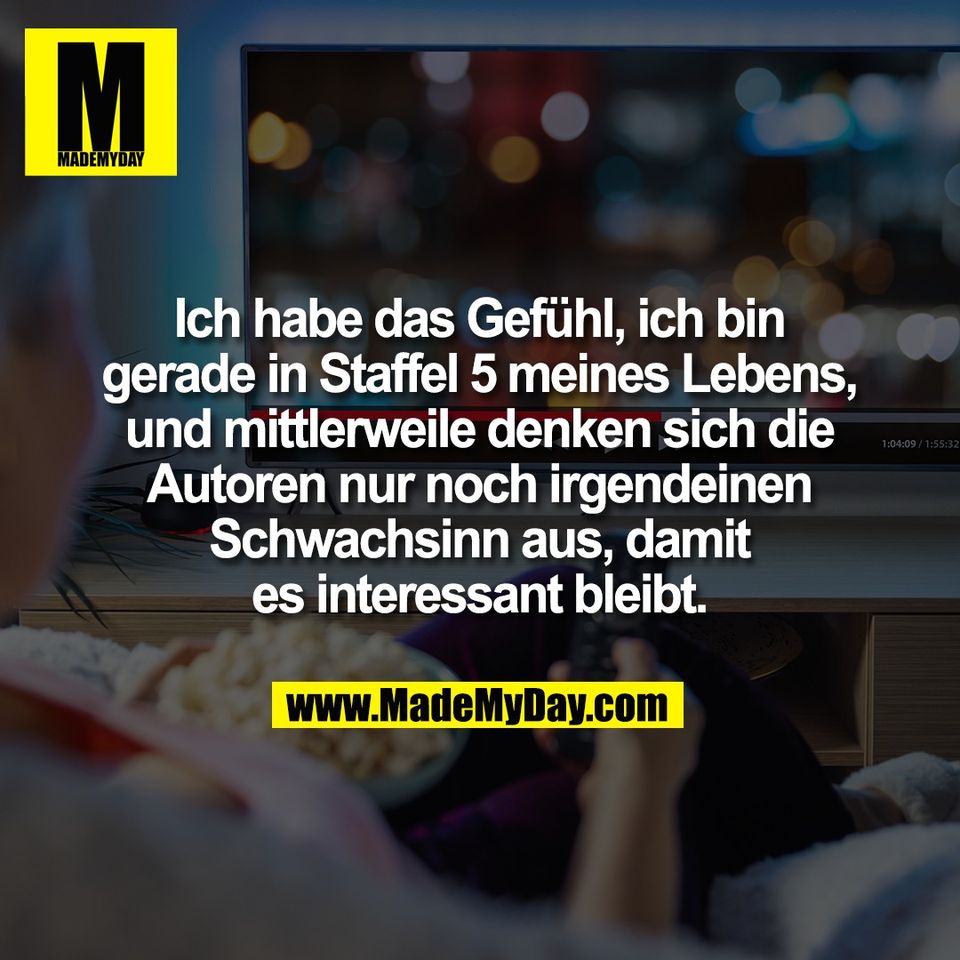 Ich habe das Gefühl, ich bin<br />
gerade in Staffel 5 meines Lebens,<br />
und mittlerweile denken sich die<br />
Autoren nur noch irgendeinen<br />
Schwachsinn aus, damit<br />
es interessant bleibt.