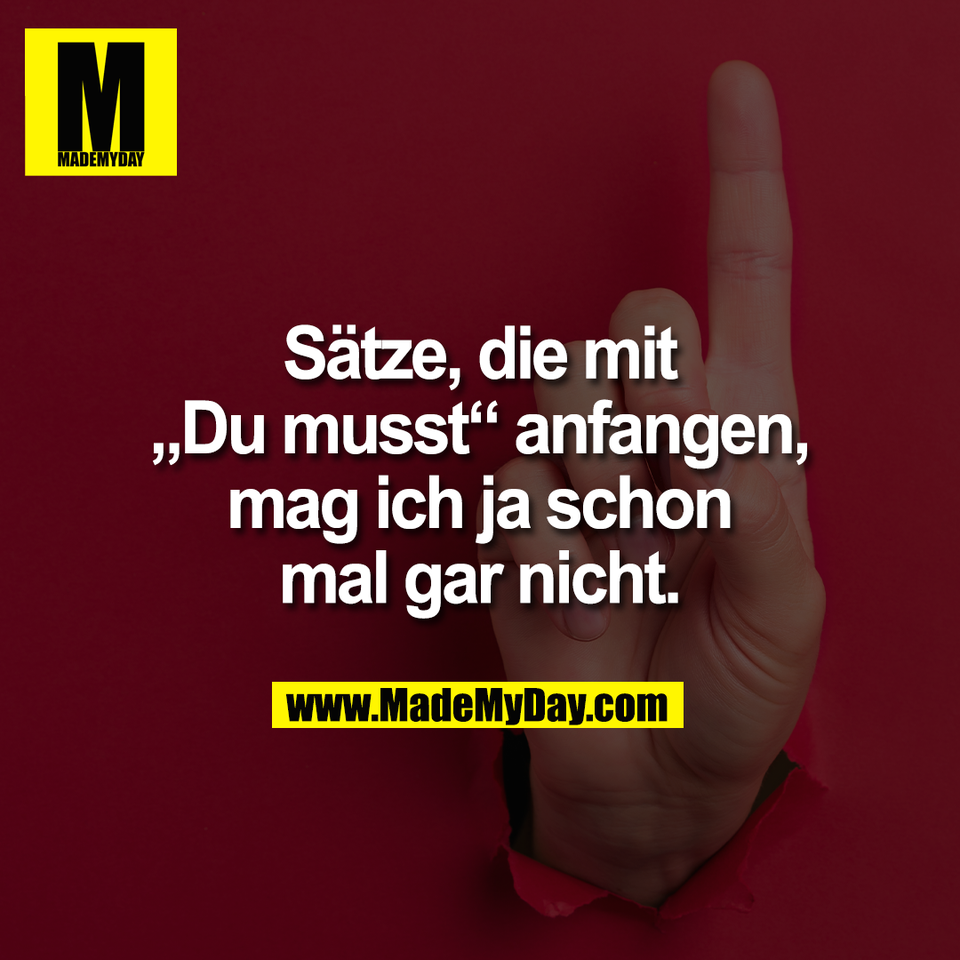 Sätze, die mit<br />
„Du musst“ anfangen,<br />
mag ich ja schon<br />
mal gar nicht.