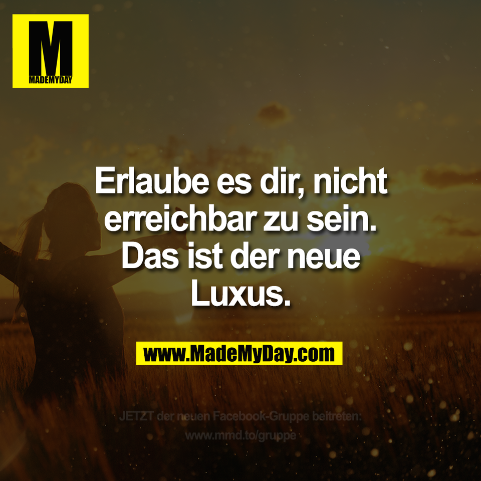 Erlaube es dir, nicht<br />
erreichbar zu sein.<br />
Das ist der neue<br />
Luxus.