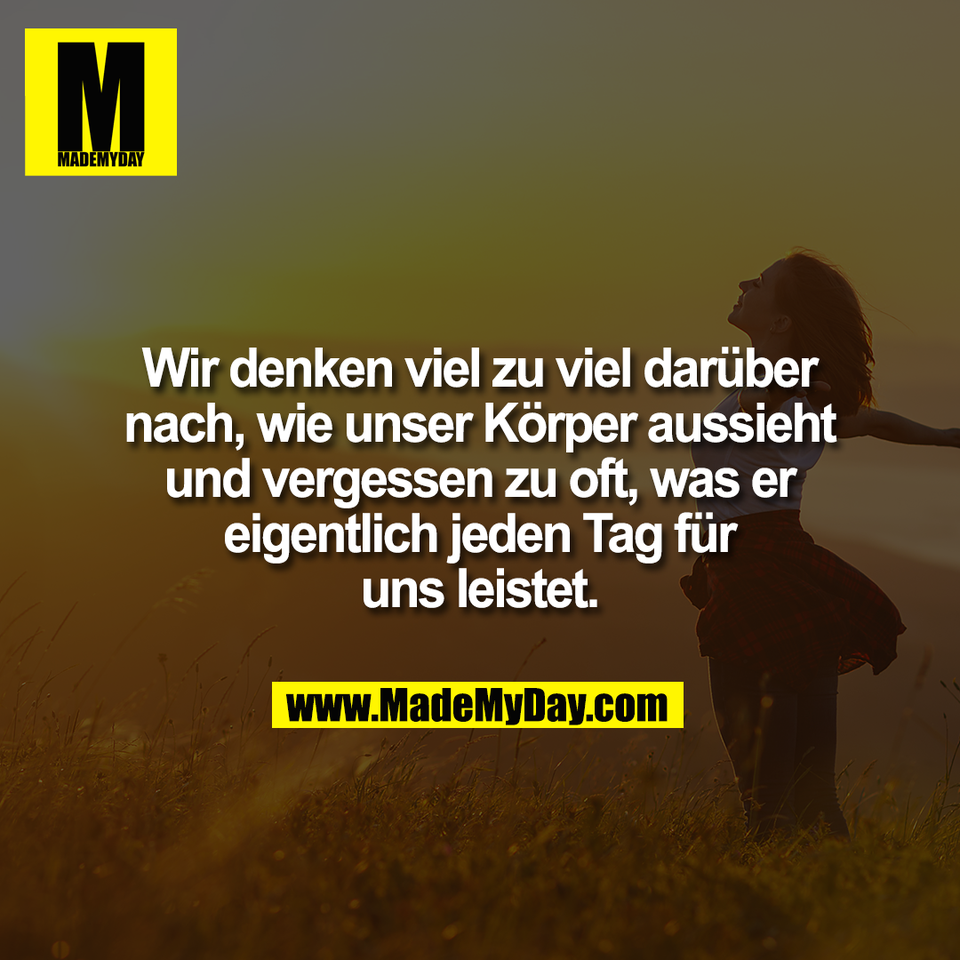 Wir denken viel zu viel darüber<br />
nach, wie unser Körper aussieht<br />
und vergessen zu oft, was er<br />
eigentlich jeden Tag für<br />
uns leistet.