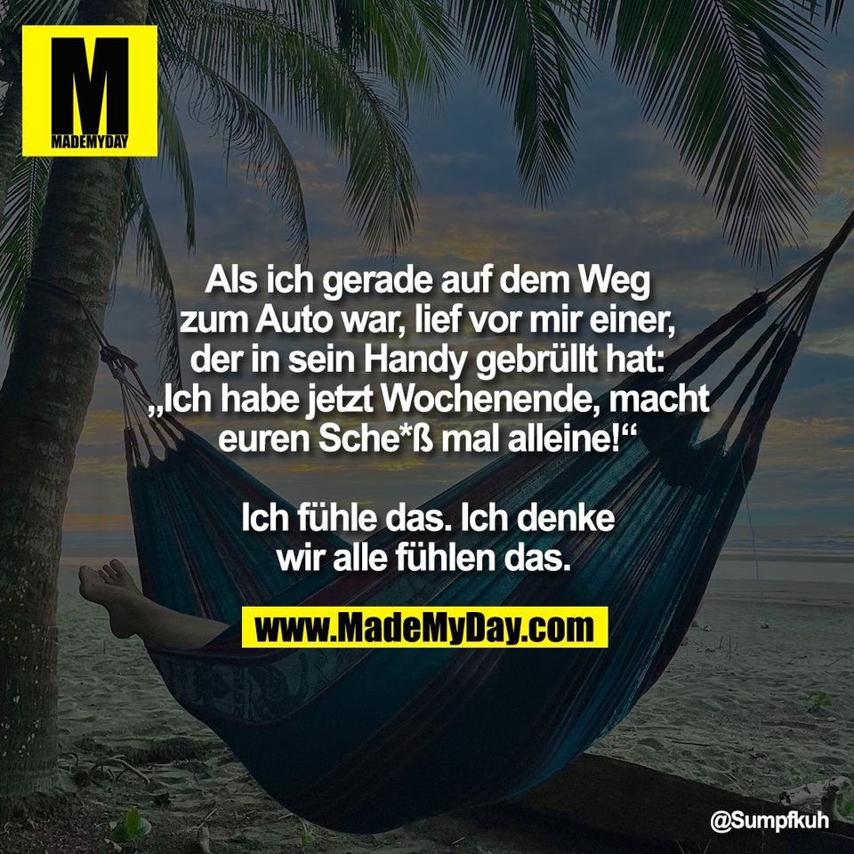 Als ich gerade auf dem Weg<br />
zum Auto war, lief vor mir einer,<br />
der in sein Handy gebrüllt hat:<br />
„Ich habe jetzt Wochenende, macht<br />
euren Sche*ß mal alleine!“<br />
<br />
Ich fühle das. Ich denke<br />
wir alle fühlen das.