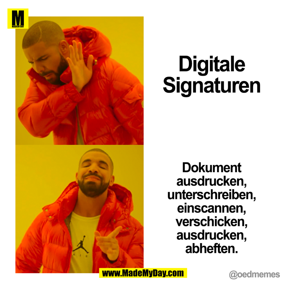 Digitale Signaturen<br />
<br />
Dokument<br />
ausdrucken,<br />
unterschreiben,<br />
einscannen,<br />
verschicken,<br />
ausdrucken,<br />
abheften.<br />
(BILD)