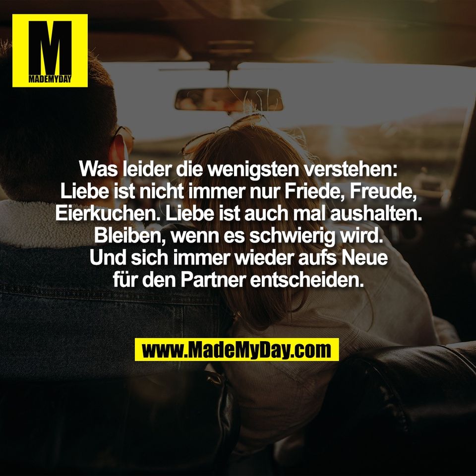 Was leider die wenigsten verstehen:<br />
Liebe ist nicht immer nur Friede, Freude,<br />
Eierkuchen. Liebe ist auch mal aushalten.<br />
Bleiben, wenn es schwierig wird.<br />
Und sich immer wieder aufs Neue<br />
für den Partner entscheiden.