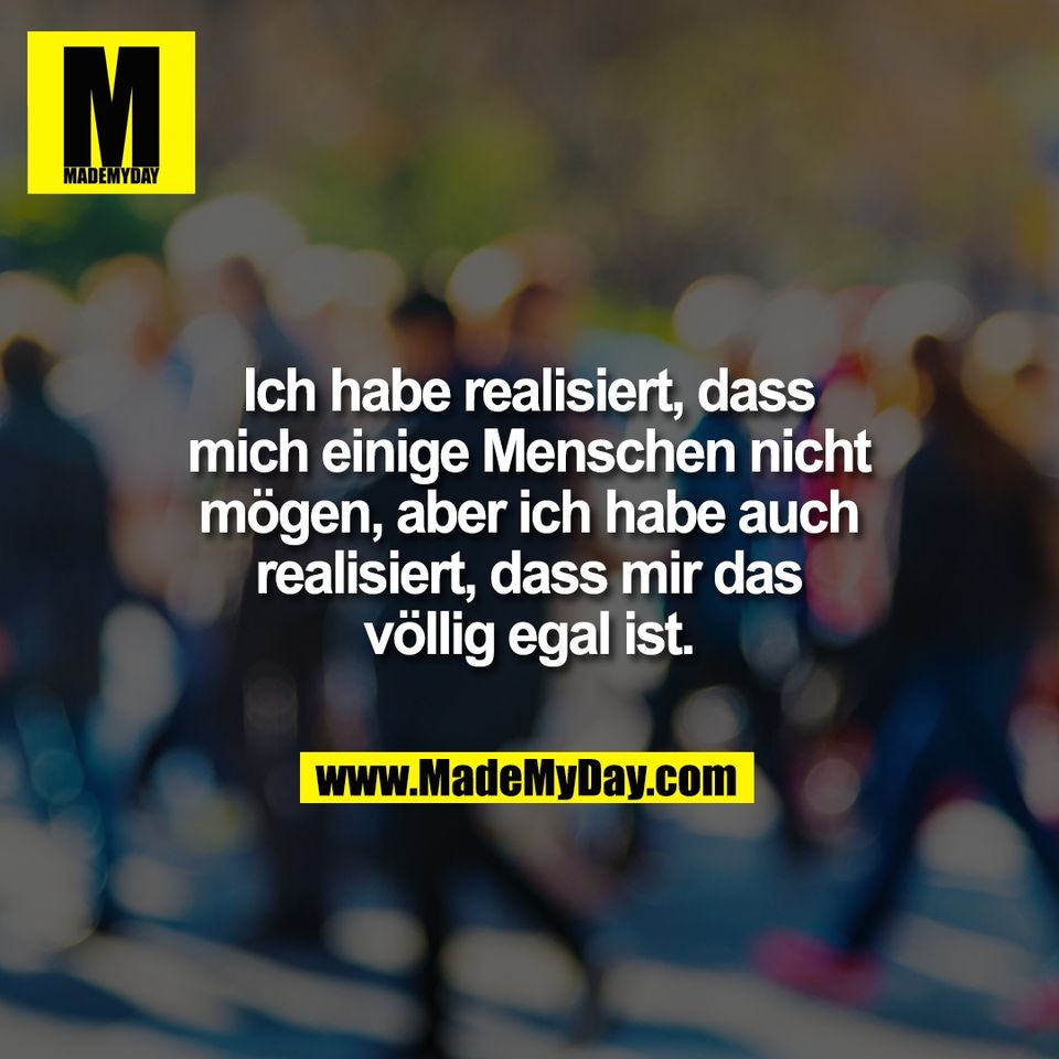 Ich habe realisiert, dass<br />
mich einige Menschen nicht<br />
mögen, aber ich habe auch<br />
realisiert, dass mir das<br />
völlig egal ist.
