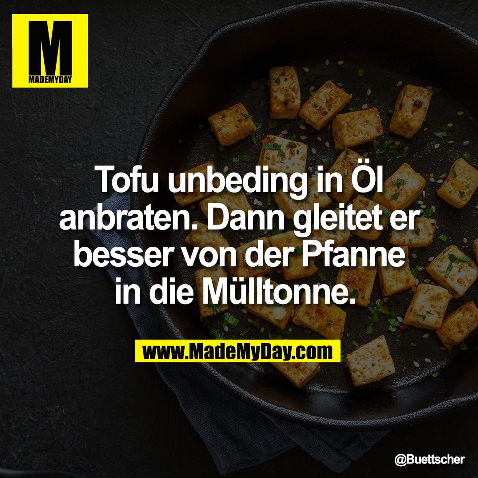 Tofu unbeding in Öl<br />
anbraten. Dann gleitet er<br />
besser von der Pfanne<br />
in die Mülltonne.