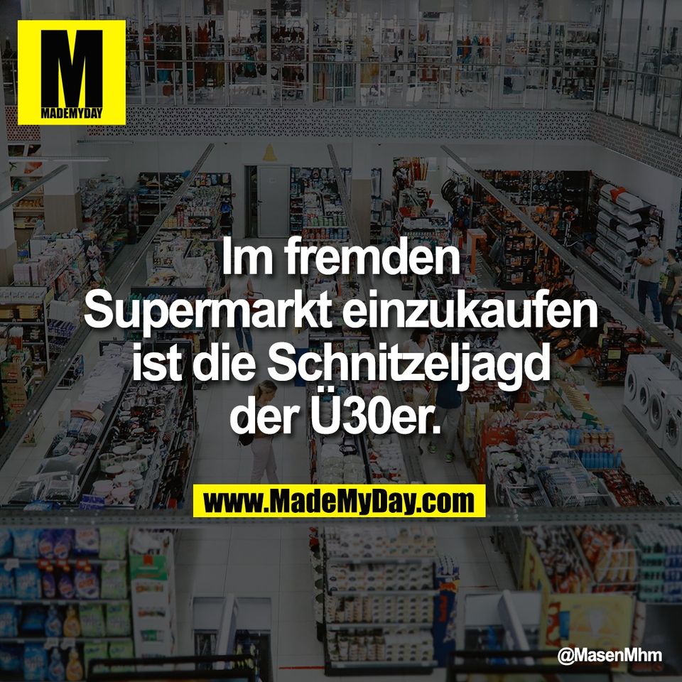 Im fremden<br />
Supermarkt einzukaufen<br />
ist die Schnitzeljagd<br />
der Ü30er.