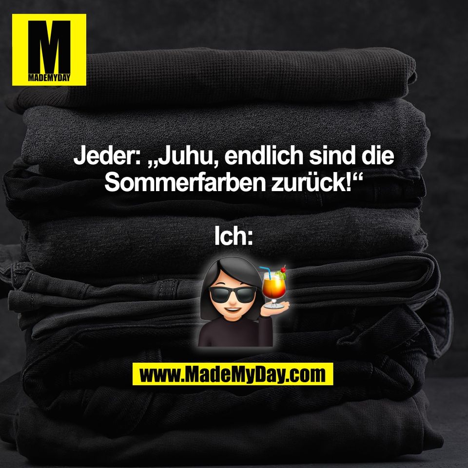 Jeder: „Juhu, endlich sind die<br />
Sommerfarben zurück!“<br />
<br />
Ich:<br />
(BILD)