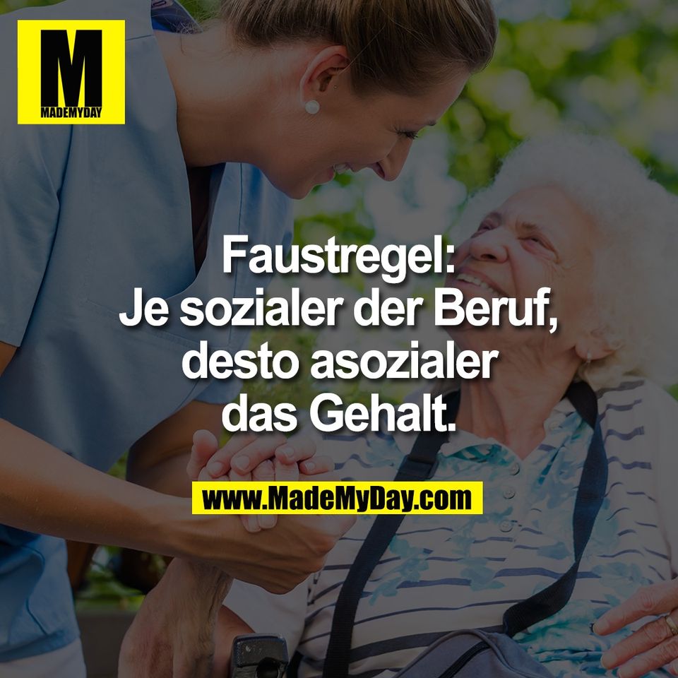 Faustregel:<br />
Je sozialer der Beruf,<br />
desto asozialer<br />
das Gehalt.
