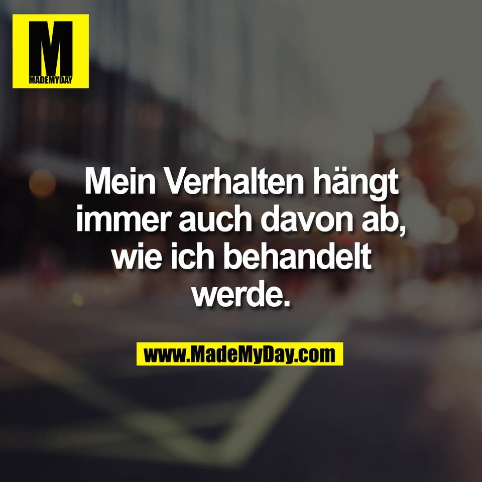 Mein Verhalten hängt<br />
immer auch davon ab,<br />
wie ich behandelt<br />
werde.
