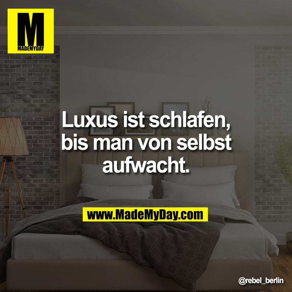 Luxus ist schlafen,<br />
bis man von selbst<br />
aufwacht.