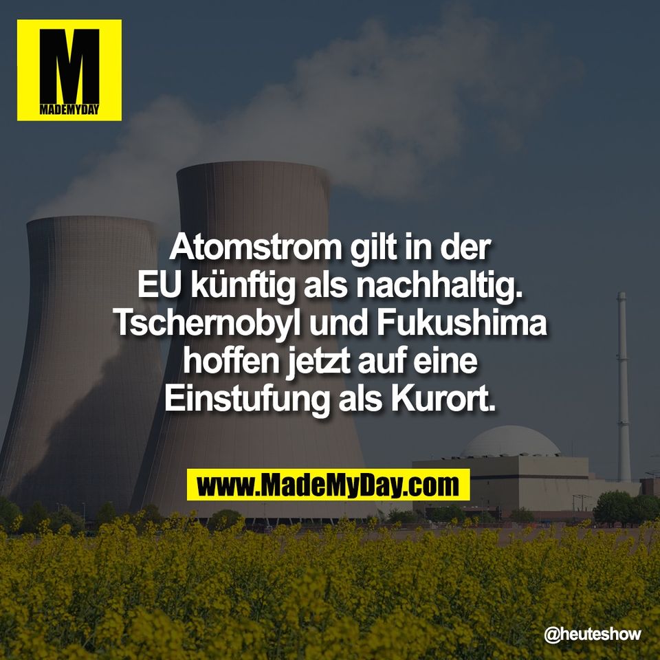 Atomstrom gilt in der<br />
EU künftig als nachhaltig.<br />
Tschernobyl und Fukushima<br />
hoffen jetzt auf eine<br />
Einstufung als Kurort.
