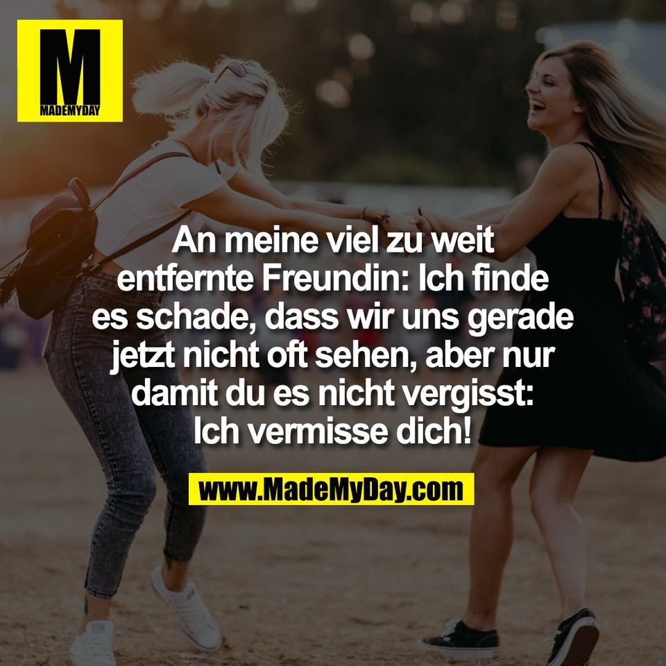 An meine viel zu weit<br />
entfernte Freundin: Ich finde<br />
es schade, dass wir uns gerade<br />
jetzt nicht oft sehen, aber nur<br />
damit du es nicht vergisst:<br />
Ich vermisse dich!