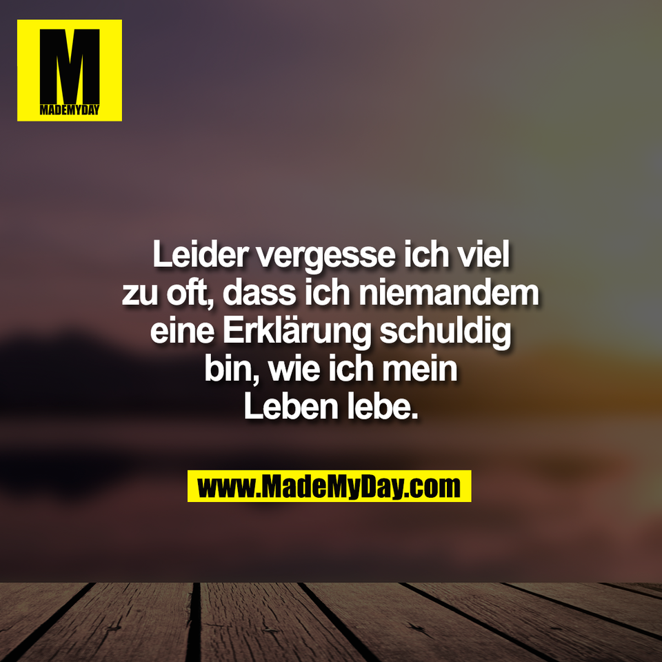Leider vergesse ich viel<br />
zu oft, dass ich niemandem<br />
eine Erklärung schuldig<br />
bin, wie ich mein<br />
Leben lebe.