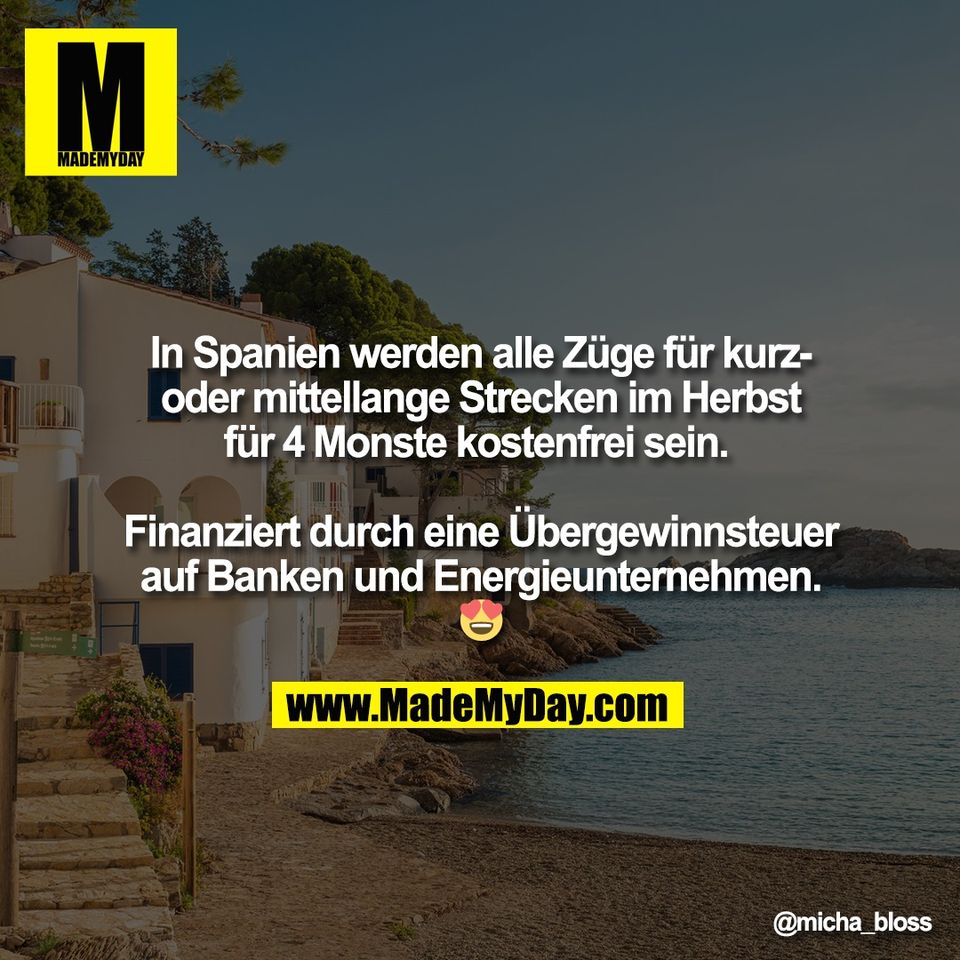 In Spanien werden alle Züge für kurz-<br />
oder mittellange Strecken im Herbst<br />
für 4 Monste kostenfrei sein. <br />
<br />
Finanziert durch eine Übergewinnsteuer<br />
auf Banken und Energieunternehmen.<br />
😍