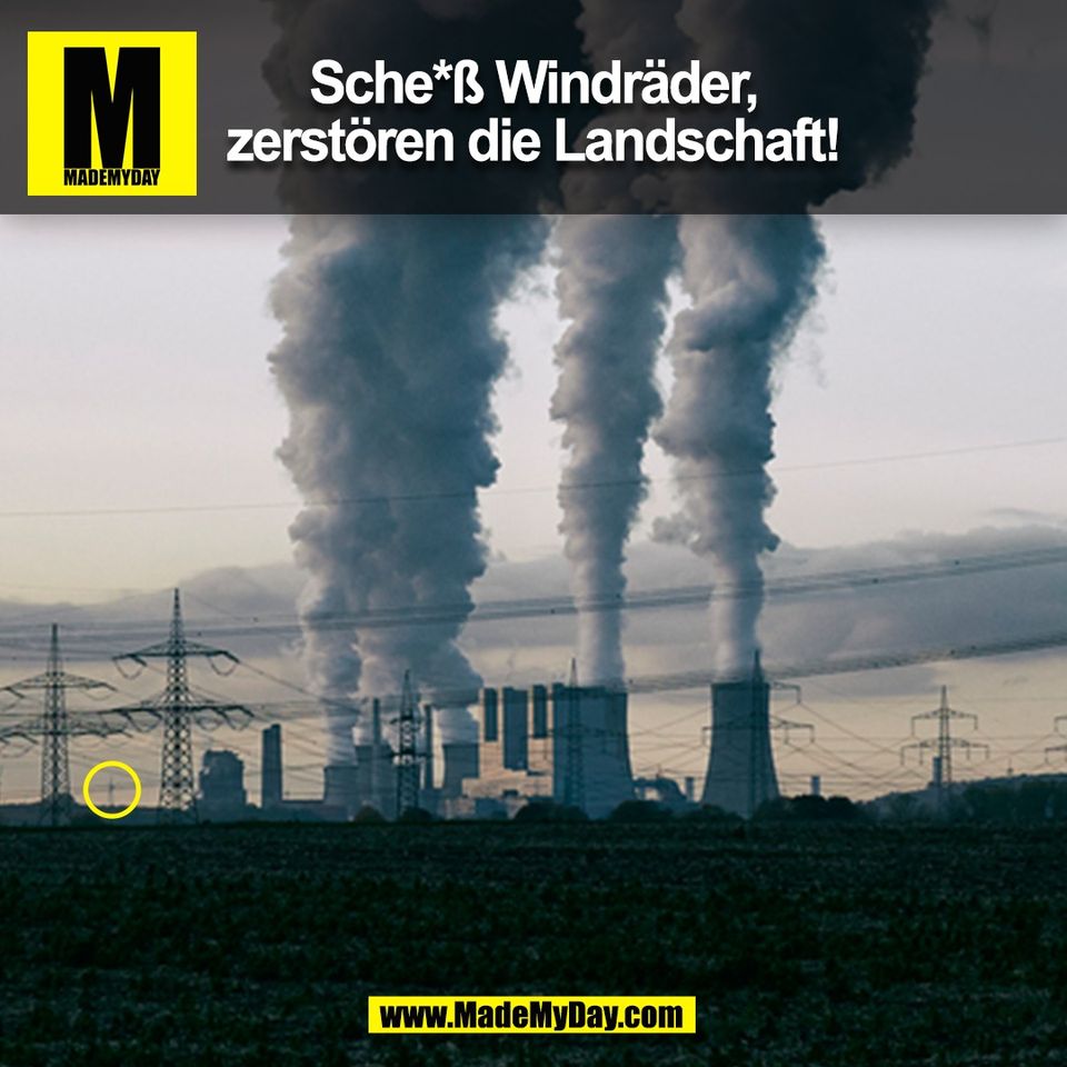 Sche*ß Windräder,<br />
zerstören die Landschaft!<br />
(BILD)