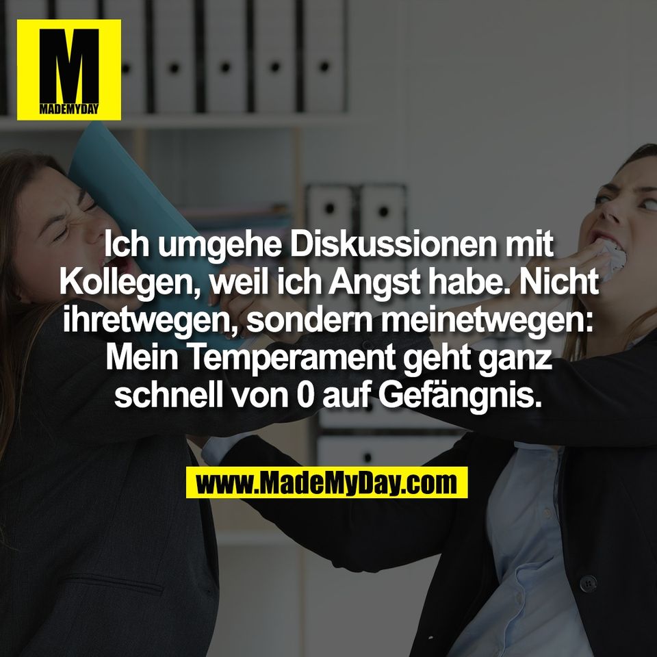Ich umgehe Diskussionen mit<br />
Kollegen, weil ich Angst habe. Nicht<br />
ihretwegen, sondern meinetwegen:<br />
Mein Temperament geht ganz<br />
schnell von 0 auf Gefängnis.