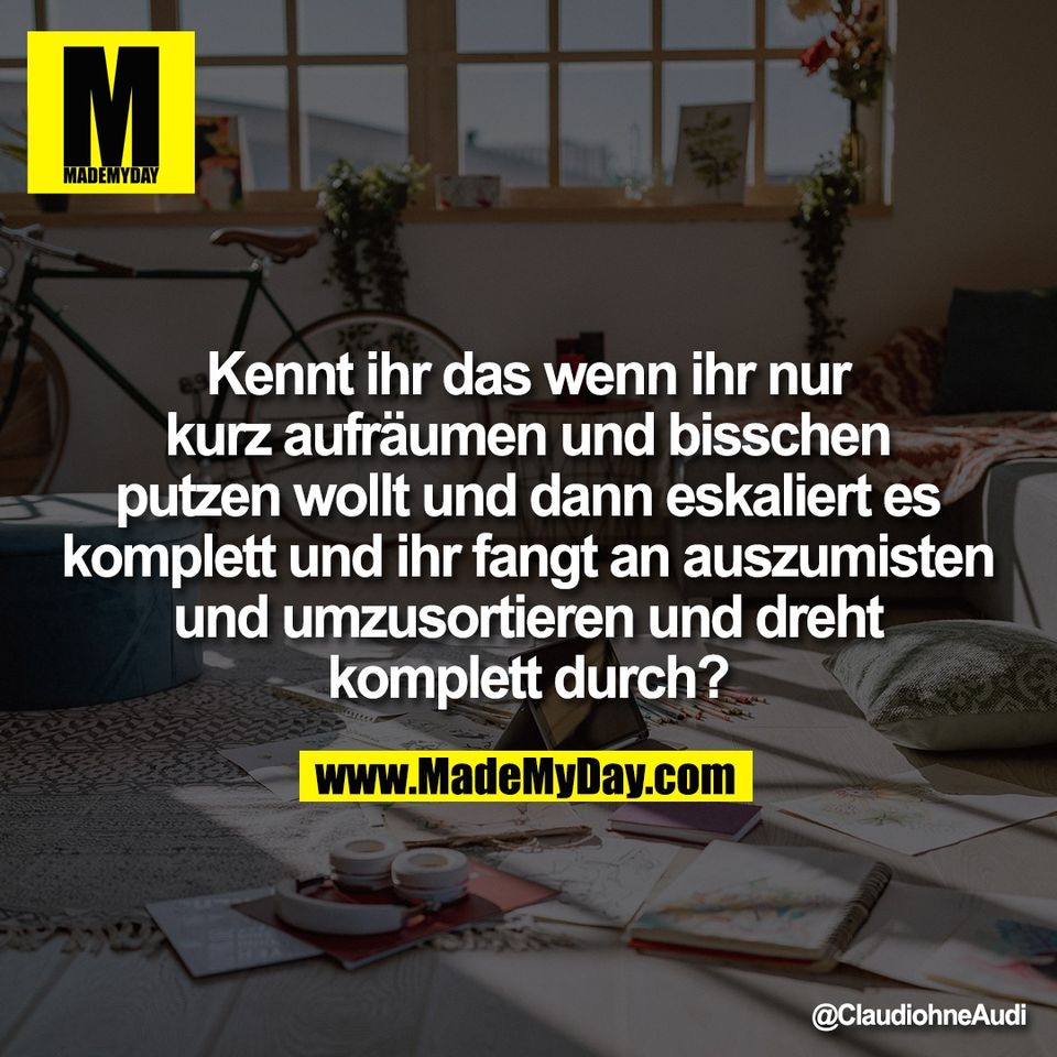 Kennt ihr das wenn ihr nur<br />
kurz aufräumen und bisschen<br />
putzen wollt und dann eskaliert es<br />
komplett und ihr fangt an auszumisten<br />
und umzusortieren und dreht<br />
komplett durch?