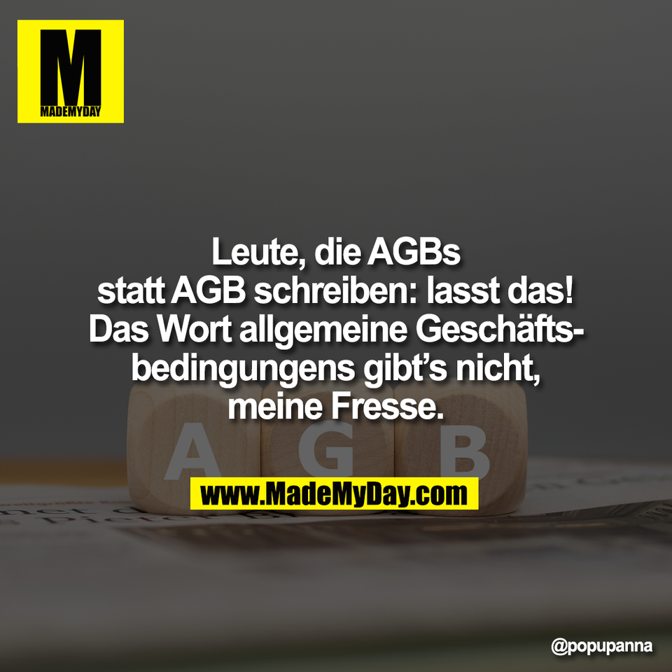 Leute, die AGBs<br />
statt AGB schreiben: lasst das!<br />
Das Wort allgemeine Geschäfts-<br />
bedingungens gibt’s nicht,<br />
meine Fresse.